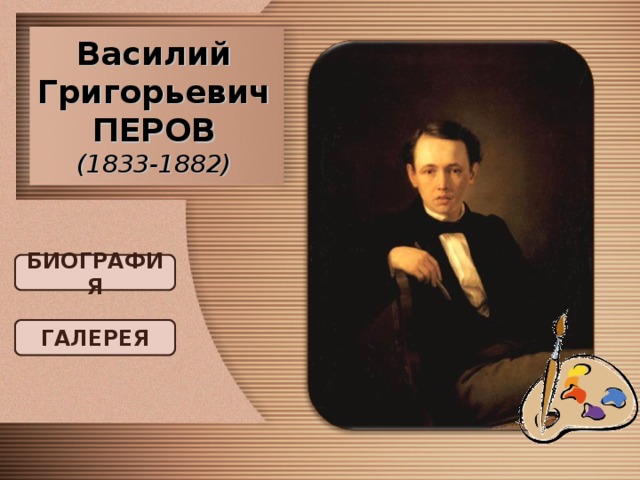 Василий Григорьевич ПЕРОВ  (1833-1882) БИОГРАФИЯ ГАЛЕРЕЯ 