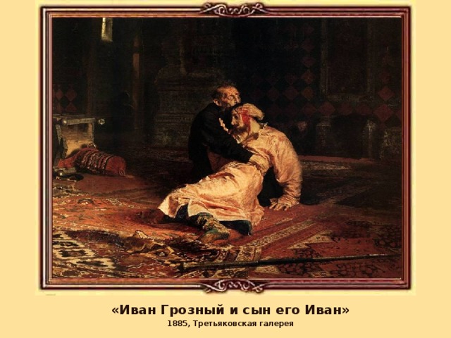 «Иван Грозный и сын его Иван» 1885, Третьяковская галерея 