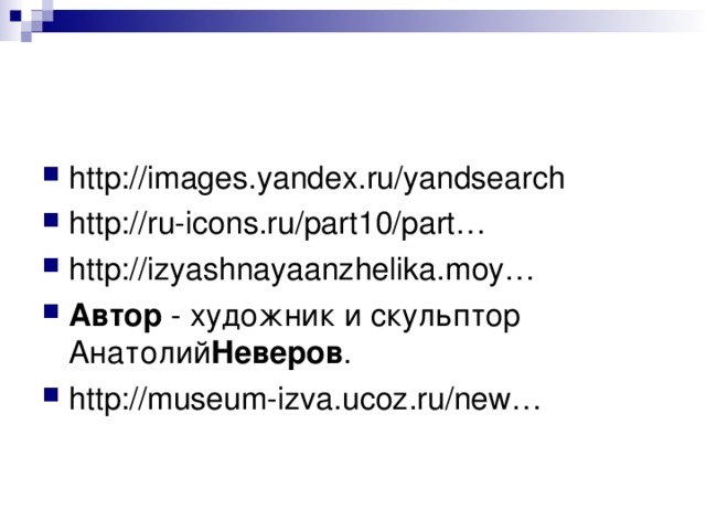 http://images.yandex.ru/yandsearch http://ru-icons.ru/part10/part… http://izyashnayaanzhelika.moy… Автор  - художник и скульптор Анатолий Неверов . http://museum-izva.ucoz.ru/new…  