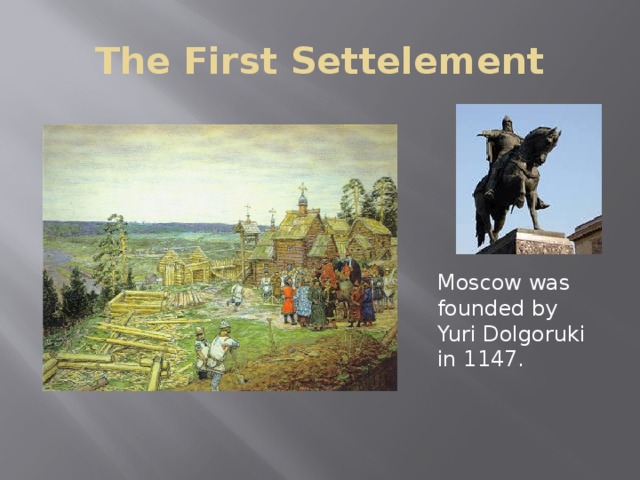 The First Settelement Moscow was founded by Yuri Dolgoruki in 1147. 