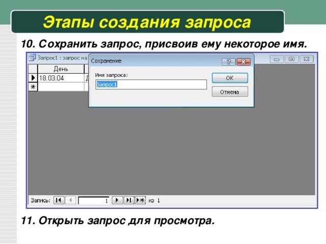 Этапы создания запроса 10. Сохранить запрос, присвоив ему некоторое имя. 11. Открыть запрос для просмотра. 