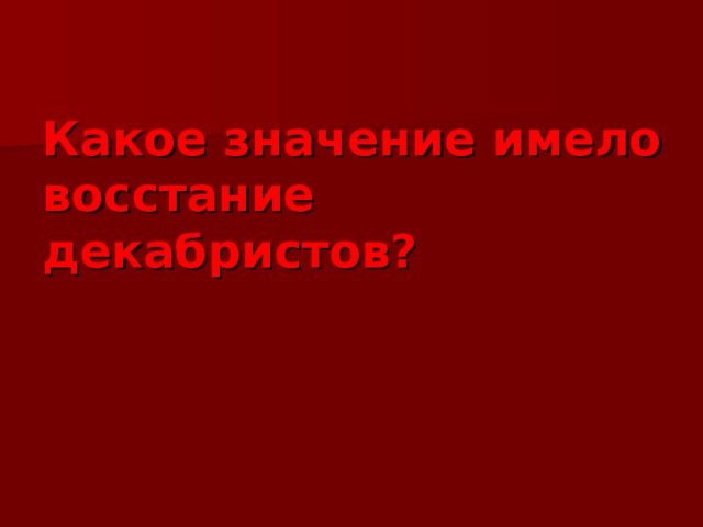Какое значение имело восстание декабристов? 