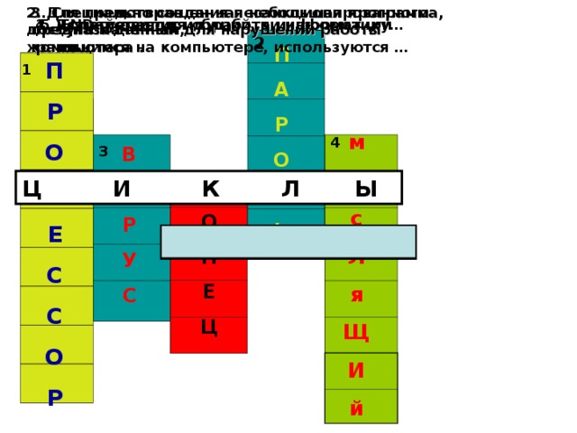 2. Для предотвращения несанкционированного доступа к данным,  хранящимся на компьютере, используются … 3. Специально созданная небольшая программа, предназначенная для нарушений работы компьютера .  5. END- перевод 4. Дорогу осилит идущий, а информатику… 1. Устройство для обработки информации 2 П А Р О Л Ь П Р О Ц Е С С О Р  1 м ы с Л я Щ И й 4 В 3 И Р У С К О Н Е Ц 5 Ц И К Л Ы В Л О Ж Е Н Н Ы Е 
