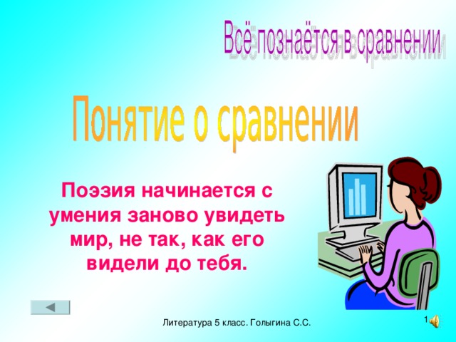 Поэзия начинается с умения заново увидеть мир, не так, как его видели до тебя.  Литература 5 класс. Голыгина С.С. 