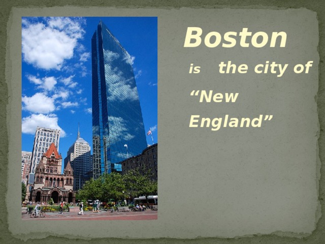 Boston is the city of “ New England” 