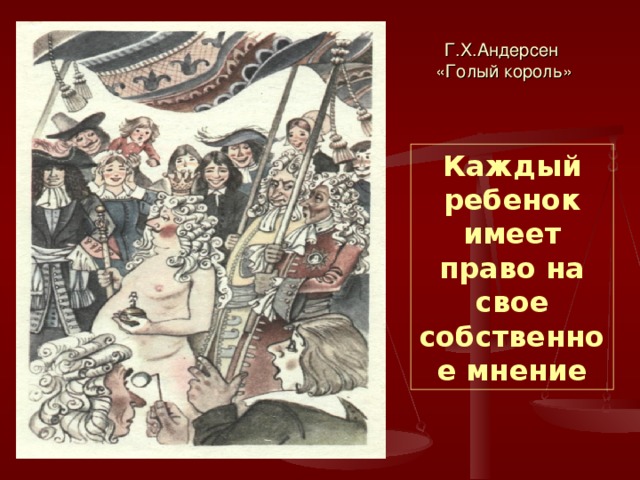 Г.Х.Андерсен  «Голый король» Каждый ребенок имеет право на свое собственное мнение 