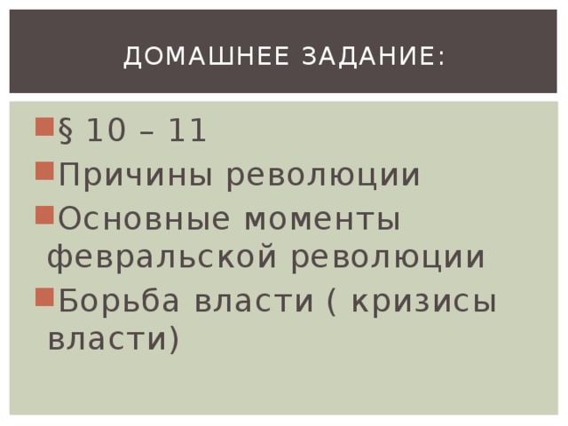 Домашнее задание: § 10 – 11 Причины революции Основные моменты февральской революции Борьба власти ( кризисы власти) 