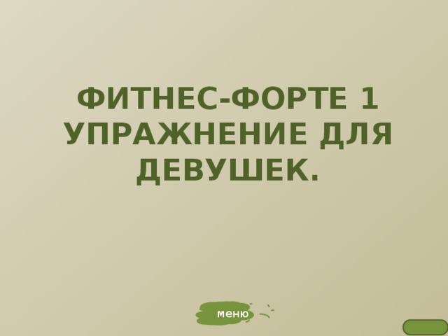 ФИТНЕС-ФОРТЕ 1  УПРАЖНЕНИЕ ДЛЯ ДЕВУШЕК. меню 