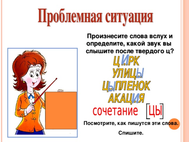 Произнесите слова вслух и определите, какой звук вы слышите после твердого ц? Посмотрите, как пишутся эти слова. Спишите.  