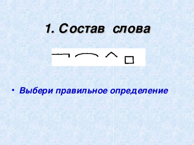 1. Состав слова       Выбери правильное определение 