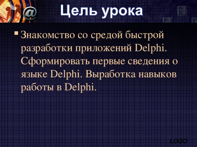 Знакомство со средой быстрой разработки приложений Delphi. Сформировать первые сведения о языке Delphi. Выработка навыков работы в Delphi.   