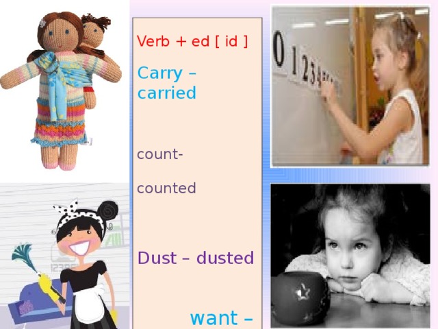Verb + ed [ id ] Carry – carried  count-  counted Dust – dusted  want –  wanted 