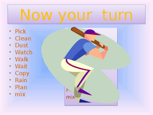 Now your turn Pick Clean Dust Watch Walk Wait Copy Rain Plan mix 