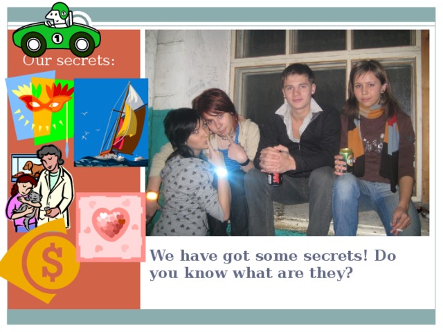 Our secrets: We have got some secrets! Do you know what are they? 