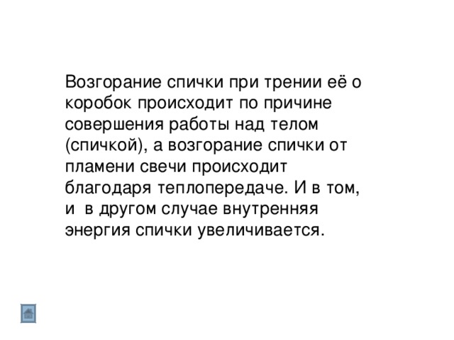 Возгорание спички при трении её о коробок происходит по причине совершения работы над телом (спичкой), а возгорание спички от пламени свечи происходит благодаря теплопередаче. И в том, и в другом случае внутренняя энергия спички увеличивается. 