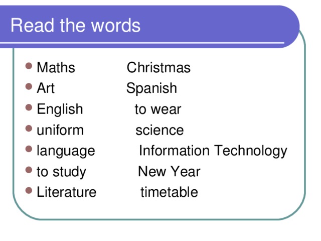 Read the words Maths Christmas Art Spanish English to wear uniform science language Information Technology to study New Year Literature  timetable 