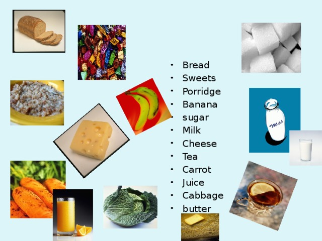 Bread Sweets Porridge Banana sugar Milk Cheese Tea Carrot Juice Cabbage butter 