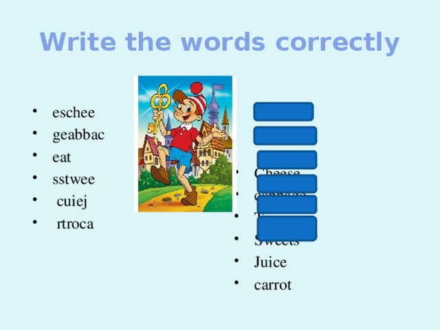 Write the words correctly eschee geabbac eat sstwee  cuiej  rtroca Cheese cabbage Tea Sweets Juice carrot 