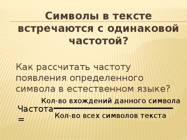 Символы в тексте встречаются с одинаковой частотой? Как рассчитать частоту появления определенного символа в естественном языке? Кол-во вхождений данного символа Частота = Кол-во всех символов текста 