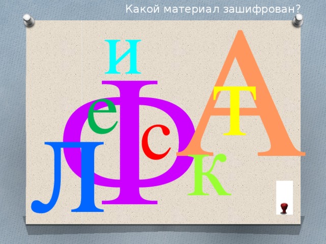 А Какой материал зашифрован? и Ф т л е с к 