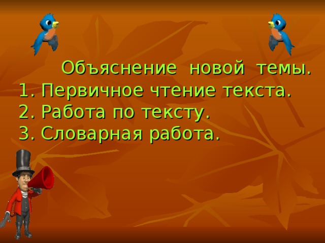  Объяснение новой темы.  1. Первичное чтение текста.  2. Работа по тексту.  3. Словарная работа. 