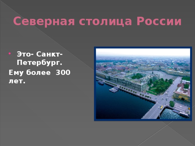 Северная столица России Это- Санкт- Петербург. Ему более 300 лет. 