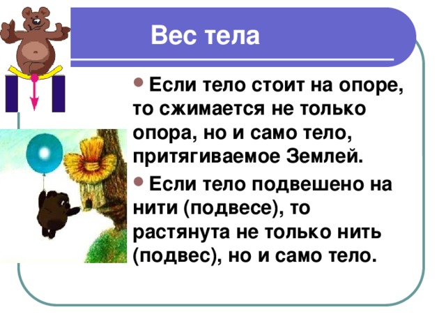 Вес тела Если тело стоит на опоре, то сжимается не только опора, но и само тело, притягиваемое Землей.  Если тело подвешено на нити (подвесе), то растянута не только нить (подвес), но и само тело. 