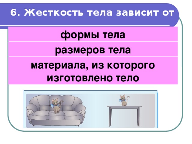 6. Жесткость тела зависит от формы тела размеров тела материала, из которого изготовлено тело 