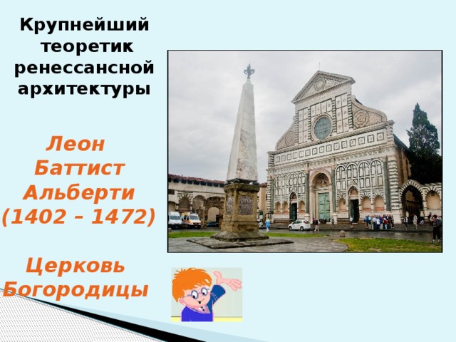 Крупнейший теоретик ренессансной архитектуры Леон Баттист Альберти (1402 – 1472)  Церковь Богородицы 