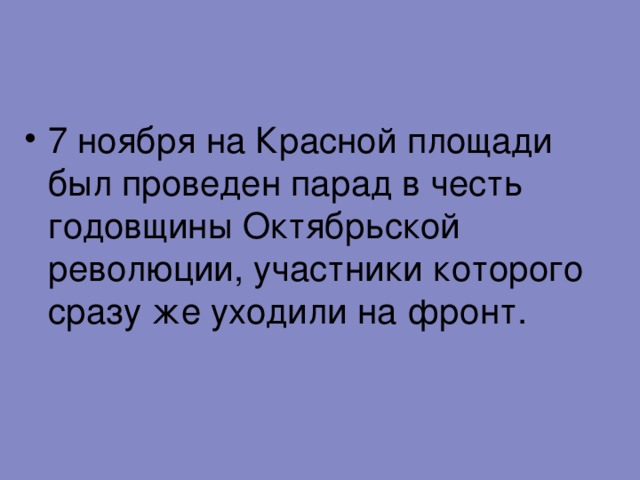 7 ноября на Красной площади был проведен парад в честь годовщины Октябрьской революции, участники которого сразу же уходили на фронт. 