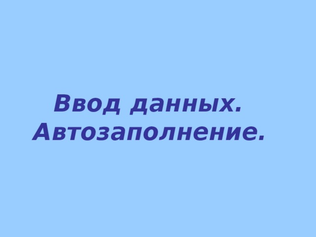 Ввод данных.  Автозаполнение.    