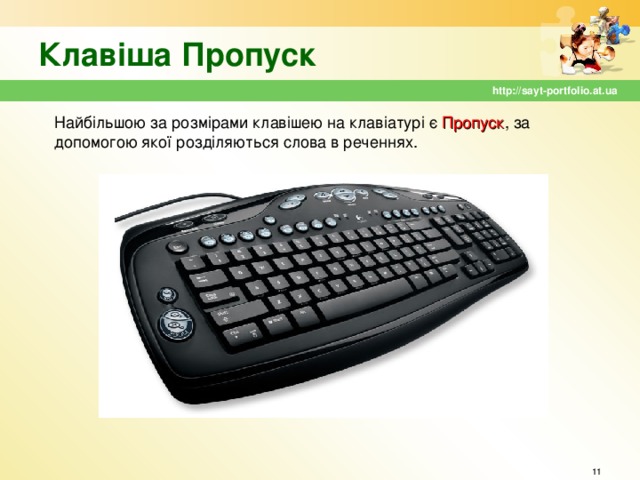 Клавіша Пропуск http://sayt-portfolio.at.ua Найбільшою за розмірами клавішею на клавіатурі є Пропуск , за допомогою якої розділяються слова в реченнях.  