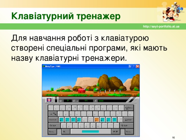 Клавіатурний тренажер http://sayt-portfolio.at.ua Для навчання роботі з клавіатурою створені спеціальні програми, які мають назву клавіатурні тренажери.  