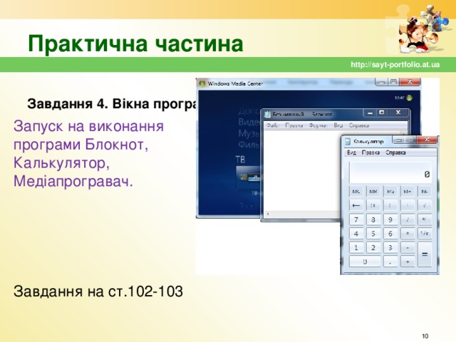 Практична частина http://sayt-portfolio.at.ua Завдання 4. Вікна програми Запуск на виконання програми Блокнот, Калькулятор, Медіапрогравач. Завдання на ст.102-103  