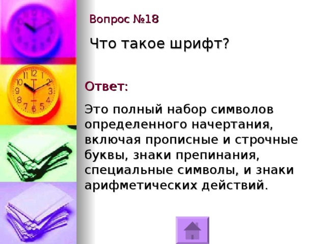 Вопрос №18 Что такое шрифт? Ответ: Это полный набор символов определенного начертания, включая прописные и строчные буквы, знаки препинания, специальные символы, и знаки арифметических действий. 