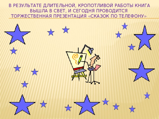 В результате длительной, кропотливой работы книга вышла в свет, и сегодня проводится  торжественная презентация «сказок по телефону» 