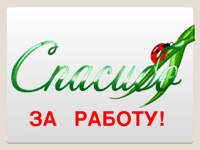 ЗА РАБОТУ! 