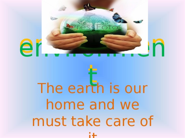 environment environment The earth is our home and we must take care of it 