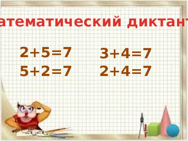 Математический диктант 2+5=7 3+4=7 5+2=7 2+4=7 