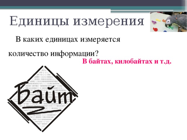 Единицы измерения  В каких единицах измеряется  количество информации? В байтах, килобайтах и т.д. 