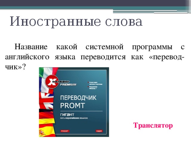 Иностранные слова  Название какой системной программы с английского языка переводится как «перевод-чик»? Транслятор 