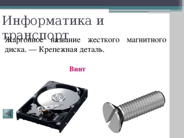 Информатика и транспорт Жаргонное название жесткого магнитного диска. — Крепежная деталь. Винт 