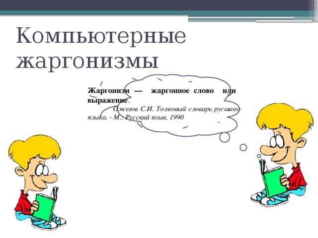 Компьютерные жаргонизмы  Жаргонизм — жаргонное слово или выражение .  Ожегов С.И. Толковый словарь русского языка. - М.: Русский язык, 1990 