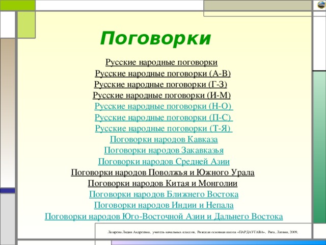 Поговорки Русские народные поговорки  Русские народные поговорки (А-В)  Русские народные поговорки (Г-З)   Русские народные поговорки (И-М)   Русские народные поговорки (Н-О) Русские народные поговорки (П-С) Русские народные поговорки (Т-Я) Поговорки народов Кавказа Поговорки народов Закавказья Поговорки народов Средней Азии Поговорки народов Поволжья и Южного Урала  Поговорки народов Китая и Монголии  Поговорки народов Ближнего Востока  Поговорки народов Индии и Непала  Поговорки народов Юго-Восточной Азии и Дальнего Востока 