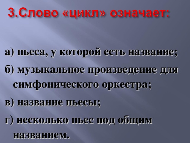  а) пьеса, у которой есть название; б) музыкальное произведение для симфонического оркестра; в) название пьесы; г) несколько пьес под общим названием. 