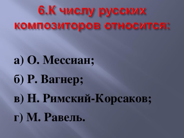  а) О. Мессиан; б) Р. Вагнер; в) Н. Римский-Корсаков; г) М. Равель. 