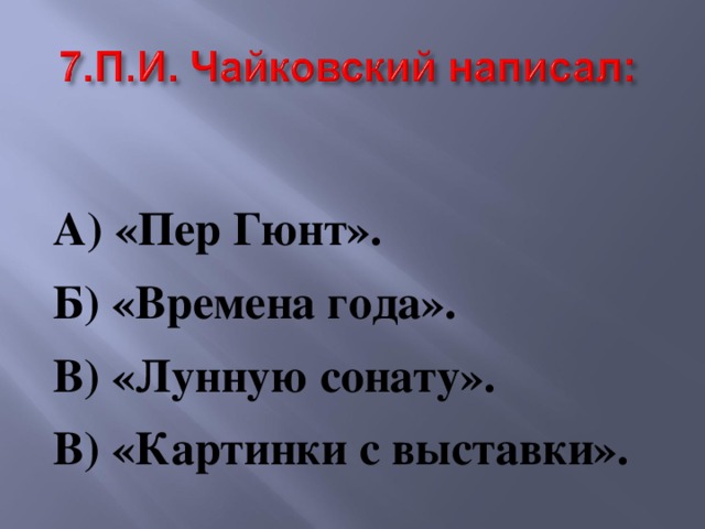  А) «Пер Гюнт». Б) «Времена года». В) «Лунную сонату». В) «Картинки с выставки». 