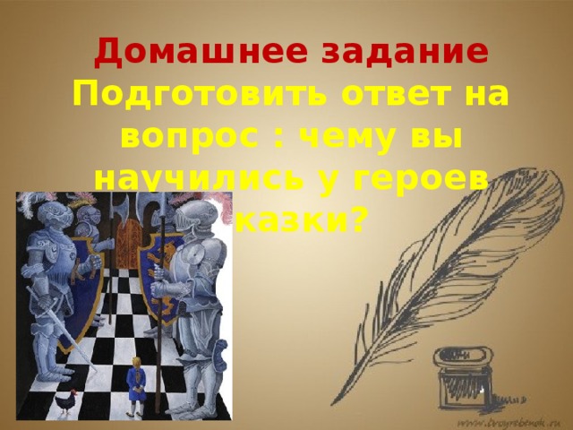 Домашнее задание Подготовить ответ на вопрос : чему вы научились у героев сказки? 