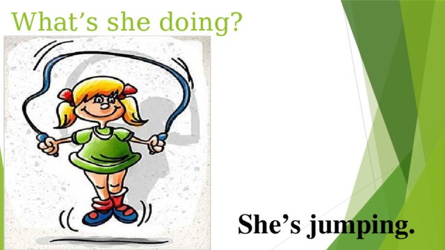 What’s she doing? She’s jumping. 