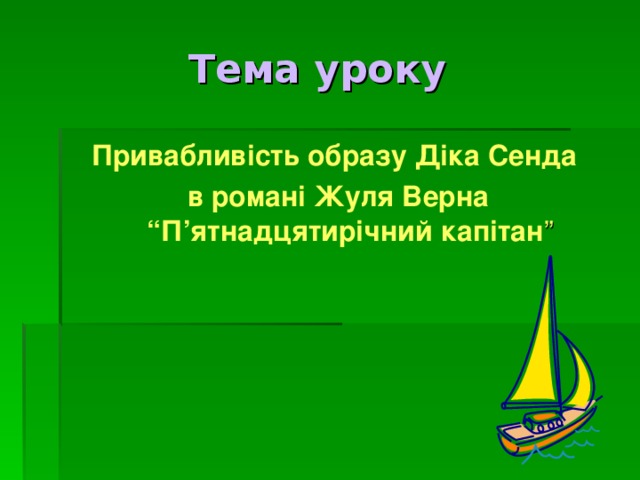  Тема уроку  Привабливість образу Діка Сенда в романі Жуля Верна “П’ятнадцятирічний капітан ” 